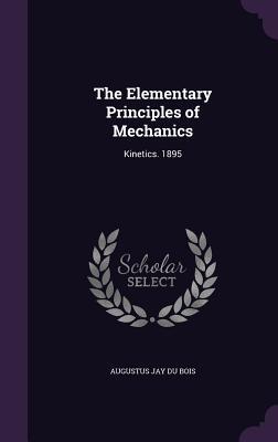 Read The Elementary Principles of Mechanics: Kinetics. 1895 - Augustus Jay Du Bois file in PDF