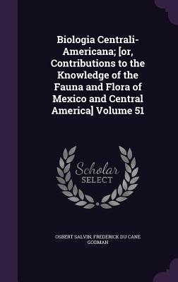 Read Online Biologia Centrali-Americana; [Or, Contributions to the Knowledge of the Fauna and Flora of Mexico and Central America] Volume 51 - Osbert Salvin file in ePub