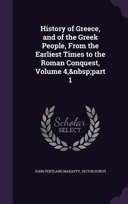 Read Online History of Greece, and of the Greek People, from the Earliest Times to the Roman Conquest, Volume 4, Part 1 - John Pentland Mahaffy | PDF