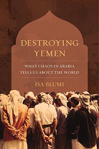Full Download Destroying Yemen: What Chaos in Arabia Tells Us about the World - Isa Blumi file in ePub