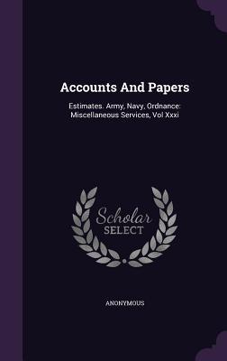 Download Accounts and Papers: Estimates. Army, Navy, Ordnance: Miscellaneous Services, Vol XXXI - Anonymous | ePub