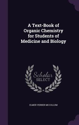 Read Online A Text-Book of Organic Chemistry for Students of Medicine and Biology - Elmer Verner McCollum | PDF