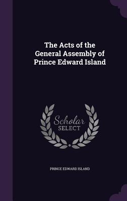 Full Download The Acts of the General Assembly of Prince Edward Island - Prince Edward Island | ePub