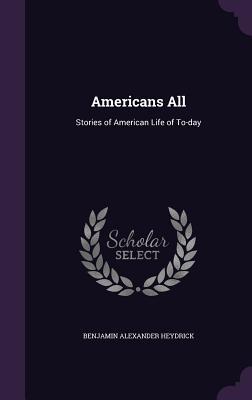 Full Download Americans All: Stories of American Life of To-Day - Benjamin Alexander Heydrick | ePub