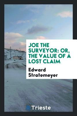 Full Download Joe the Surveyor: Or, the Value of a Lost Claim - Edward Stratemeyer | ePub