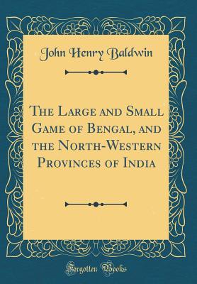 Download The Large and Small Game of Bengal, and the North-Western Provinces of India (Classic Reprint) - John Henry Baldwin file in PDF