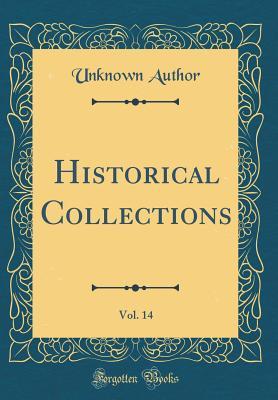 Read Online Historical Collections, Vol. 14 (Classic Reprint) - Unknown | PDF