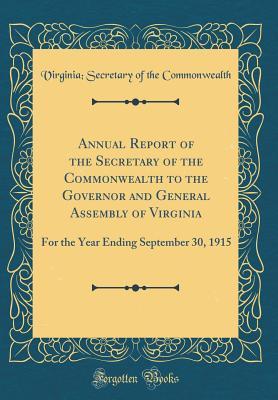 Read Online Annual Report of the Secretary of the Commonwealth to the Governor and General Assembly of Virginia: For the Year Ending September 30, 1915 (Classic Reprint) - Virginia Secretary of the Commonwealth file in PDF