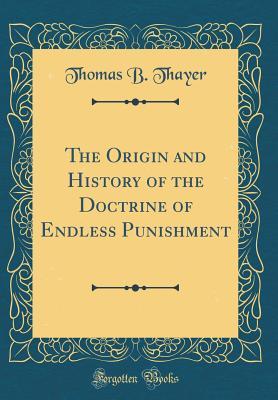 Full Download The Origin and History of the Doctrine of Endless Punishment (Classic Reprint) - Thomas Baldwin Thayer file in ePub