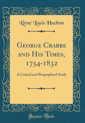 Full Download George Crabbe and His Times, 1754-1832: A Critical and Biographical Study (Classic Reprint) - René Louis Huchon file in ePub