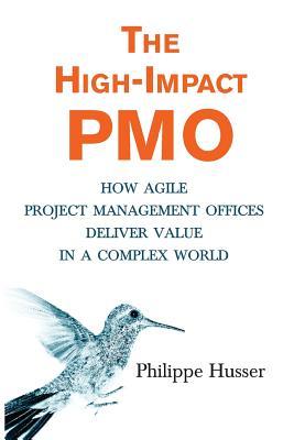 Download The High-Impact PMO: How Agile Project Management Offices Deliver Value in a Complex World - Mr Philippe Husser | ePub