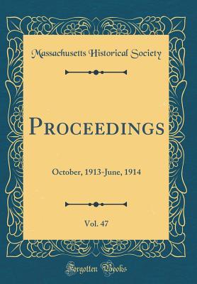 Full Download Proceedings, Vol. 47: October, 1913-June, 1914 (Classic Reprint) - Massachusetts Historical Society | PDF