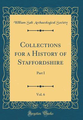 Full Download Collections for a History of Staffordshire, Vol. 6: Part I. 1903 (Classic Reprint) - William Salt Archaeological Society | ePub