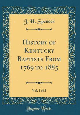 Full Download History of Kentucky Baptists from 1769 to 1885, Vol. 1 of 2 (Classic Reprint) - J H Spencer file in PDF