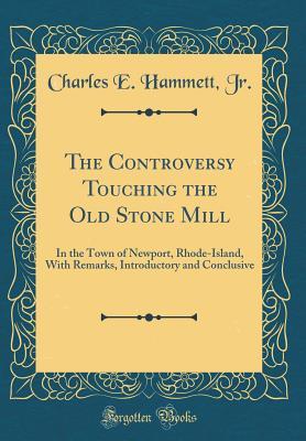 Download The Controversy Touching the Old Stone Mill: In the Town of Newport, Rhode-Island, with Remarks, Introductory and Conclusive (Classic Reprint) - Charles E Hammett Jr | ePub