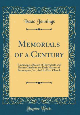 Full Download Memorials of a Century: Embracing a Record of Individuals and Events Chiefly in the Early History of Bennington, Vt., and Its First Church (Classic Reprint) - Isaac Jennings | ePub