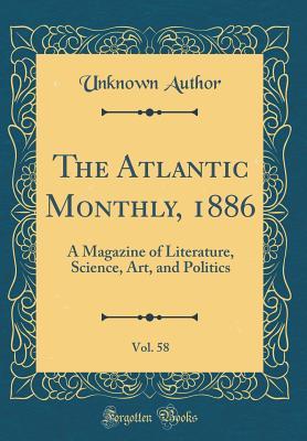 Read Online The Atlantic Monthly, 1886, Vol. 58: A Magazine of Literature, Science, Art, and Politics (Classic Reprint) - Unknown | PDF