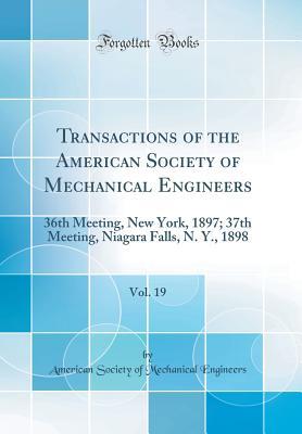 Full Download Transactions of the American Society of Mechanical Engineers, Vol. 19: 36th Meeting, New York, 1897; 37th Meeting, Niagara Falls, N. Y., 1898 (Classic Reprint) - American Society of Mechanica Engineers file in PDF