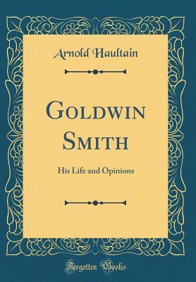 Download Goldwin Smith: His Life and Opinions (Classic Reprint) - Arnold Haultain file in ePub