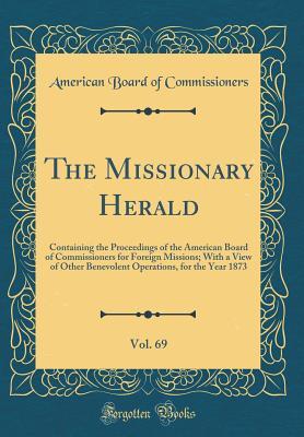 Read The Missionary Herald, Vol. 69: Containing the Proceedings of the American Board of Commissioners for Foreign Missions; With a View of Other Benevolent Operations, for the Year 1873 (Classic Reprint) - American Board of Commissioners for Foreign Missions | ePub