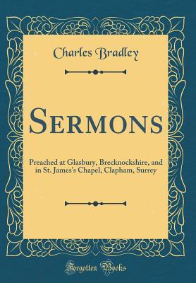 Full Download Sermons: Preached at Glasbury, Brecknockshire, and in St. James's Chapel, Clapham, Surrey (Classic Reprint) - Charles Bradley file in PDF