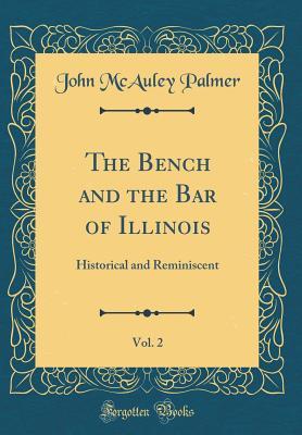 Read Online The Bench and the Bar of Illinois, Vol. 2: Historical and Reminiscent (Classic Reprint) - John McAuley Palmer | ePub