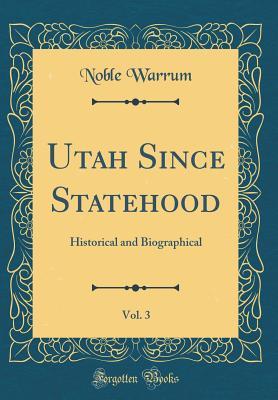 Download Utah Since Statehood, Vol. 3: Historical and Biographical (Classic Reprint) - Noble Warrum file in PDF