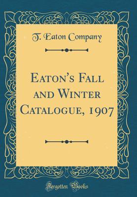 Read Eaton's Fall and Winter Catalogue, 1907 (Classic Reprint) - T Eaton Company file in PDF