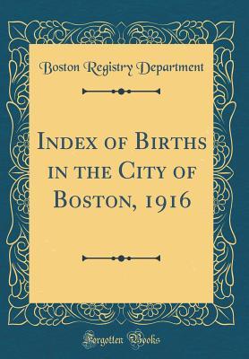 Full Download Index of Births in the City of Boston, 1916 (Classic Reprint) - Boston (Mass) Registry Dept file in PDF