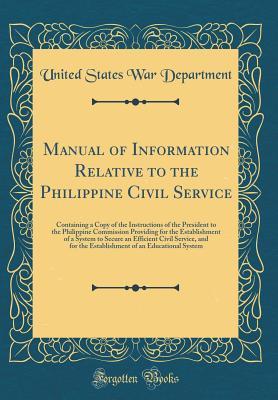 Read Manual of Information Relative to the Philippine Civil Service: Containing a Copy of the Instructions of the President to the Philippine Commission Providing for the Establishment of a System to Secure an Efficient Civil Service, and for the Establishment - U.S. Department of War file in PDF