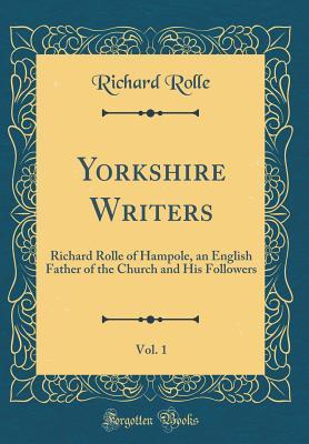 Read Online Yorkshire Writers, Vol. 1: Richard Rolle of Hampole, an English Father of the Church and His Followers (Classic Reprint) - Richard Rolle | ePub