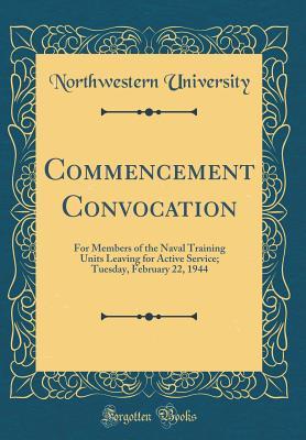 Read Commencement Convocation: For Members of the Naval Training Units Leaving for Active Service; Tuesday, February 22, 1944 (Classic Reprint) - Northwestern University | PDF