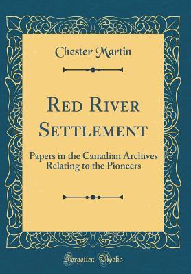 Full Download Red River Settlement: Papers in the Canadian Archives Relating to the Pioneers (Classic Reprint) - Chester Martin file in PDF