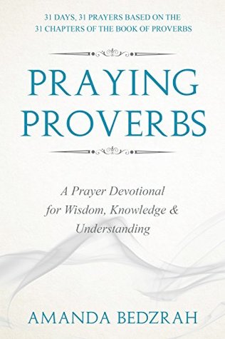 Read Praying Proverbs: A Prayer Devotional for Wisdom, Knowledge and Understanding - Amanda Bedzrah | ePub