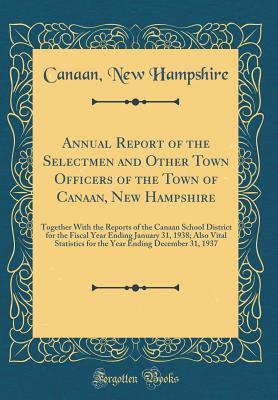 Read Online Annual Report of the Selectmen and Other Town Ofﬁcers of the Town of Canaan, New Hampshire: Together with the Reports of the Canaan School District for the Fiscal Year Ending January 31, 1938; Also Vital Statistics for the Year Ending December 31, 1937 - Canaan New Hampshire file in ePub