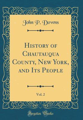 Full Download History of Chautauqua County, New York, and Its People, Vol. 2 (Classic Reprint) - John P Downs file in PDF