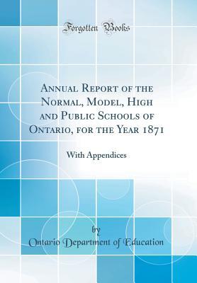 Full Download Annual Report of the Normal, Model, High and Public Schools of Ontario, for the Year 1871: With Appendices (Classic Reprint) - Ontario Department of Education file in PDF