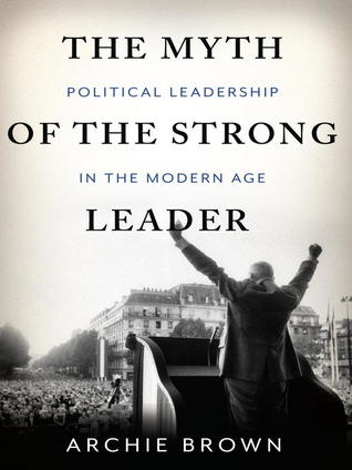 Download The Myth of the Strong Leader: Political Leadership in the Modern Age - Archie Brown file in ePub