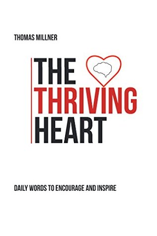 Read Online The Thriving Heart: Daily Words to Encourage and Inspire - Thomas Millner | PDF