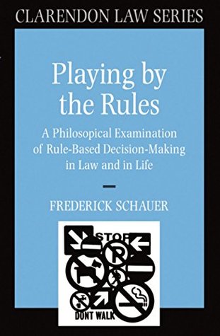 Full Download Playing by the Rules: A Philosophical Examination of Rule-Based Decision-Making in Law and in Life (Clarendon Law Series) - Frederick Schauer | ePub