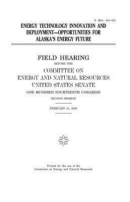 Read Online Energy Technology Innovation and Deployment: Opportunities for Alaska's Energy Future - U.S. Congress file in PDF