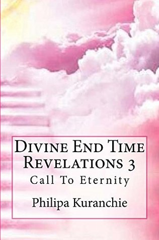 Read Divine End Time Revelations 3: Call To Eternity - Philipa Kuranchie file in PDF