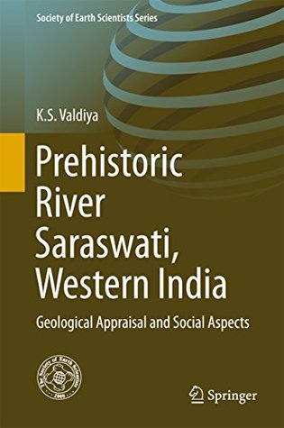 Download Prehistoric River Saraswati, Western India: Geological Appraisal and Social Aspects (Society of Earth Scientists Series) - K S Valdiya file in PDF
