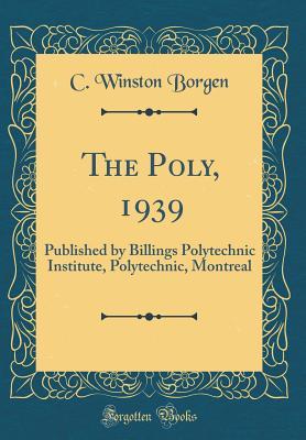 Full Download The Poly, 1939: Published by Billings Polytechnic Institute, Polytechnic, Montreal (Classic Reprint) - C Winston Borgen | ePub