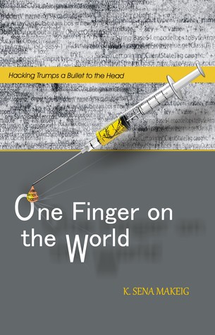 Read Online One Finger on the World: Hacking Trumps a Bullet to the Head - K. Sena Makeig file in PDF