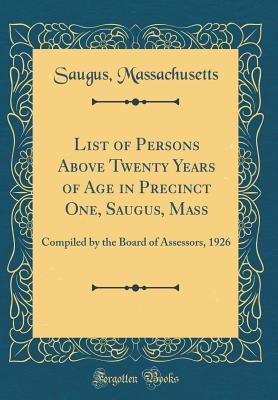 Read List of Persons Above Twenty Years of Age in Precinct One, Saugus, Mass: Compiled by the Board of Assessors, 1926 (Classic Reprint) - Saugus, MA | ePub
