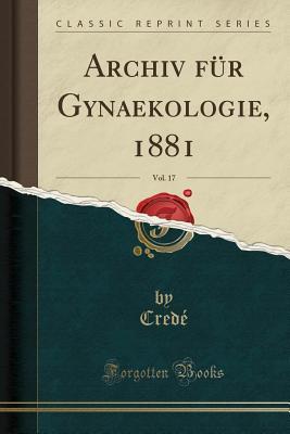 Full Download Archiv F�r Gynaekologie, 1881, Vol. 17 (Classic Reprint) - Crede Crede file in PDF
