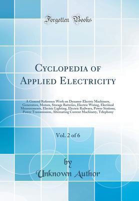 Read Online Cyclopedia of Applied Electricity, Vol. 2 of 6: A General Reference Work on Dynamo-Electric Machinery, Generators, Motors, Storage Batteries, Electric Wiring, Electrical Measurements, Electric Lighting, Electric Railways, Power Stations, Power Transmissio - Unknown file in ePub