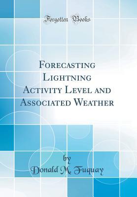 Full Download Forecasting Lightning Activity Level and Associated Weather (Classic Reprint) - Donald M Fuquay | PDF