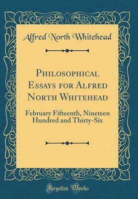 Full Download Philosophical Essays for Alfred North Whitehead: February Fifteenth, Nineteen Hundred and Thirty-Six (Classic Reprint) - Alfred North Whitehead | ePub